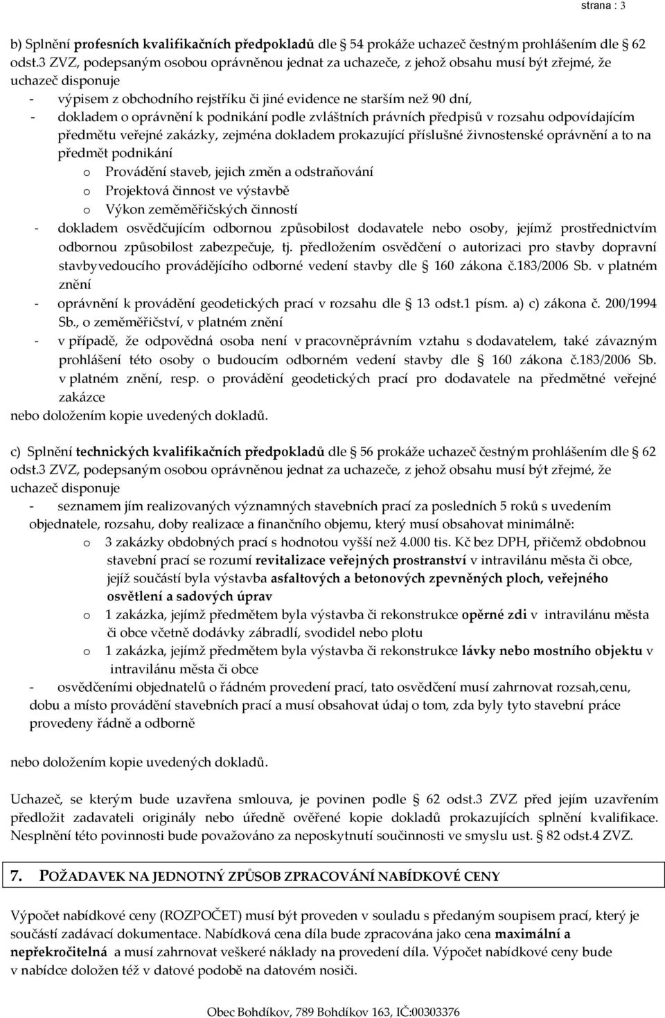 oprávnění k podnikání podle zvláštních právních předpisů v rozsahu odpovídajícím předmětu veřejné zakázky, zejména dokladem prokazující příslušné živnostenské oprávnění a to na předmět podnikání o