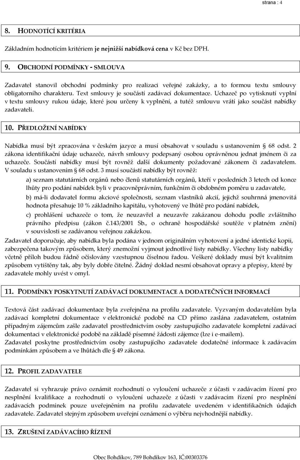 Uchazeč po vytisknutí vyplní v textu smlouvy rukou údaje, které jsou určeny k vyplnění, a tutéž smlouvu vrátí jako součást nabídky zadavateli. 10.