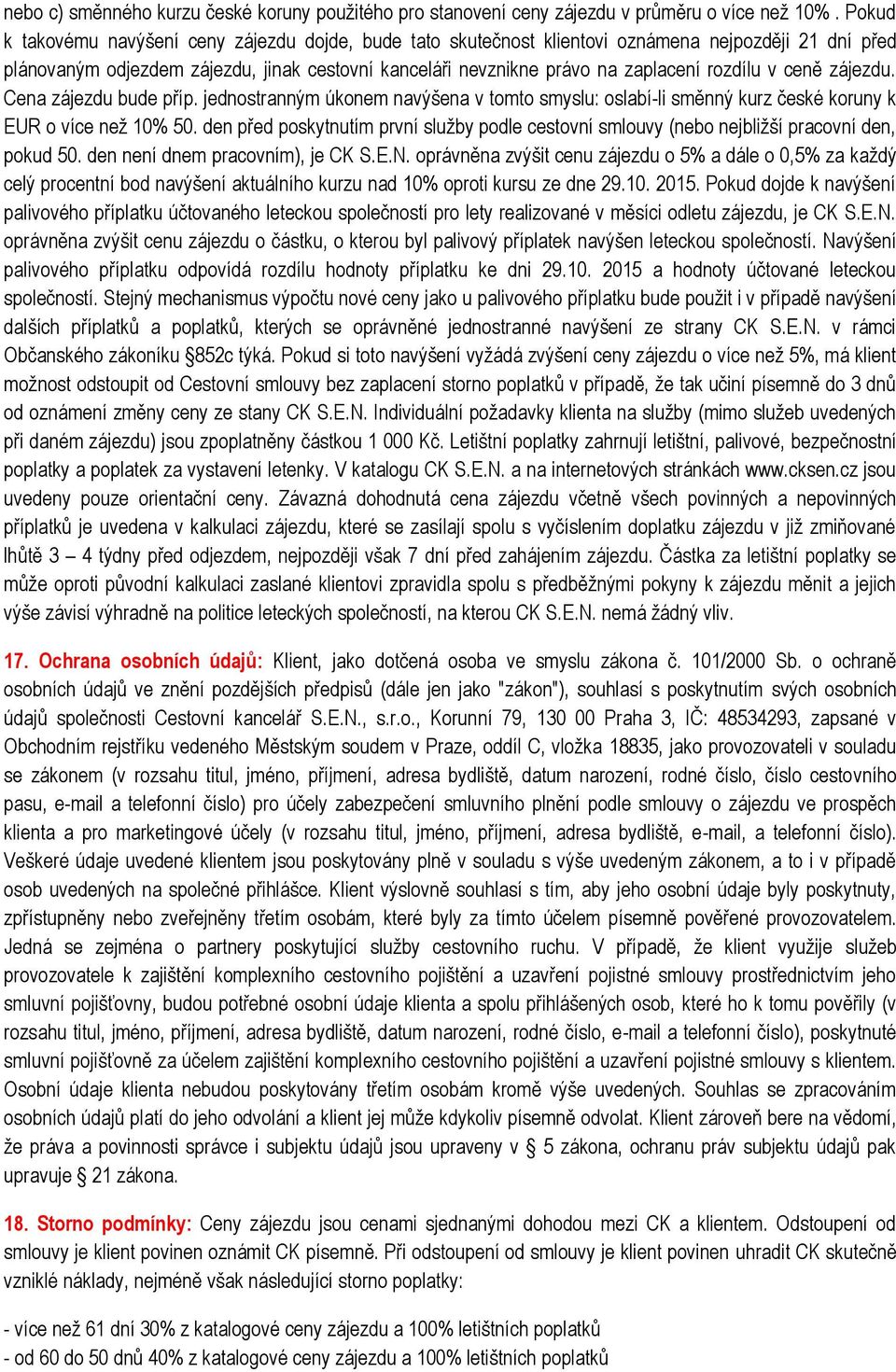 v ceně zájezdu. Cena zájezdu bude příp. jednostranným úkonem navýšena v tomto smyslu: oslabí-li směnný kurz české koruny k EUR o více než 10% 50.