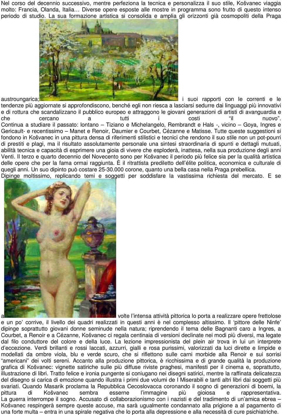 La sua formazione artistica si consolida e amplia gli orizzonti già cosmopoliti della Praga austroungarica; i suoi rapporti con le correnti e le tendenze più aggiornate si approfondiscono, benché