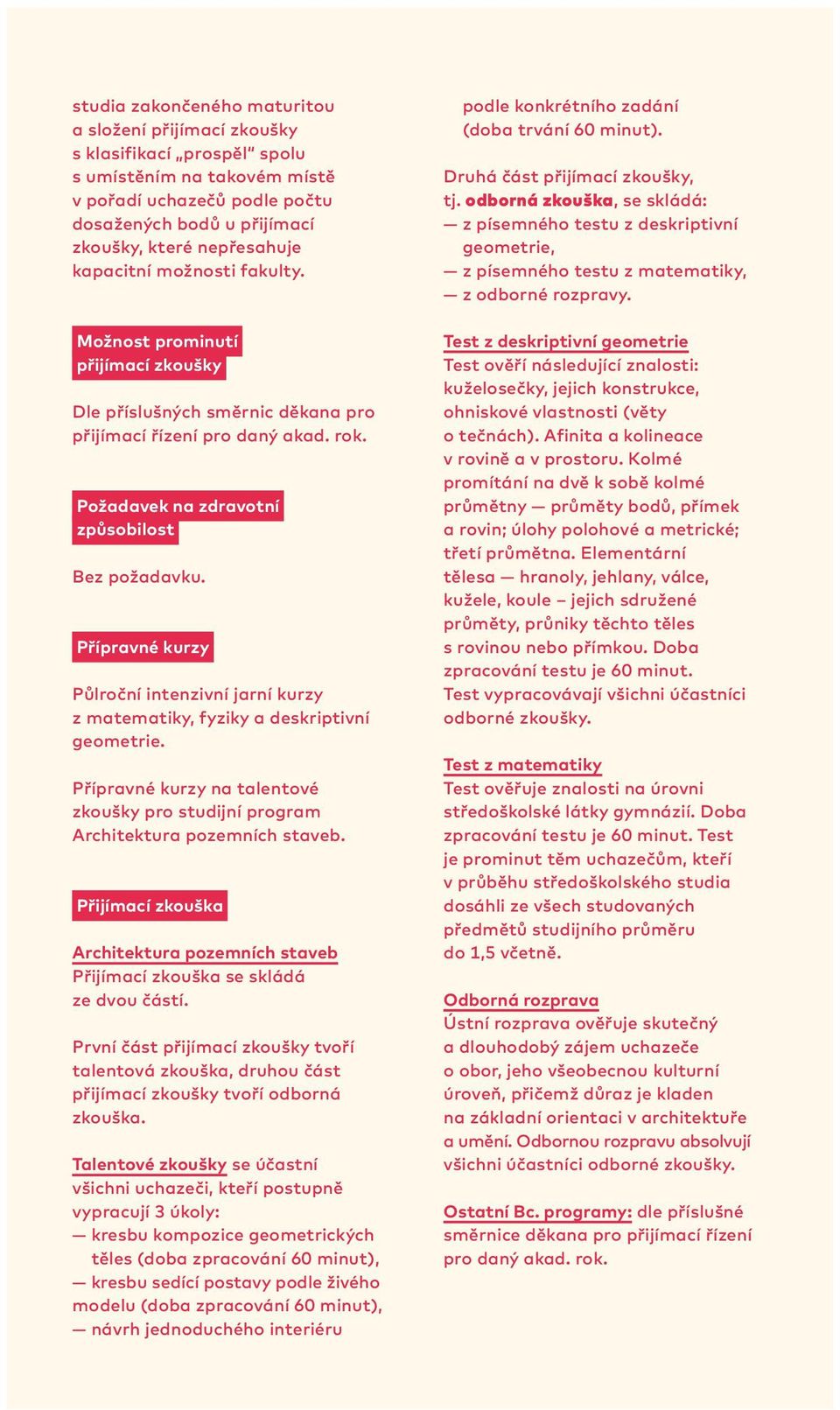 Přípravné kurzy Půlroční intenzivní jarní kurzy z matematiky, fyziky a deskriptivní geometrie. Přípravné kurzy na talentové zkoušky pro studijní program Architektura pozemních staveb.