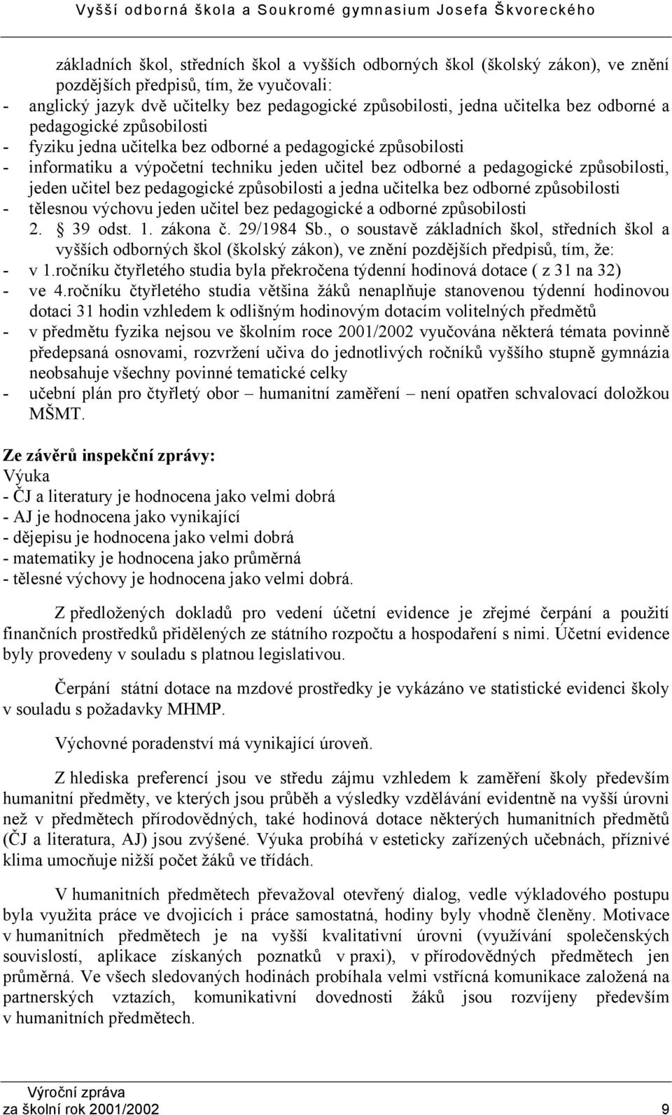 učitel bez pedagogické způsobilosti a jedna učitelka bez odborné způsobilosti - tělesnou výchovu jeden učitel bez pedagogické a odborné způsobilosti 2. 39 odst. 1. zákona č. 29/1984 Sb.