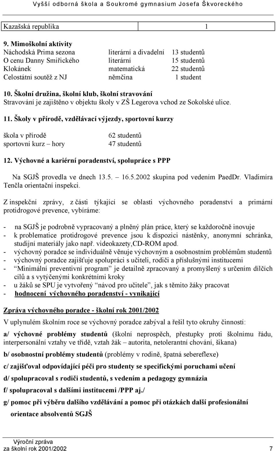 Školní družina, školní klub, školní stravování Stravování je zajištěno v objektu školy v ZŠ Legerova vchod ze Sokolské ulice. 11.