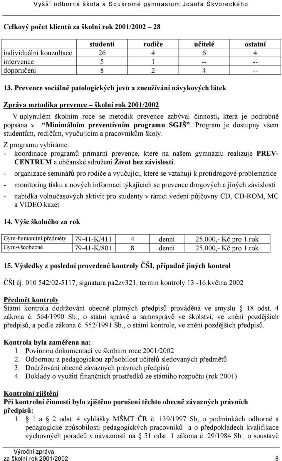 popsána v Minimálním preventivním programu SGJŠ. Program je dostupný všem studentům, rodičům, vyučujícím a pracovníkům školy.