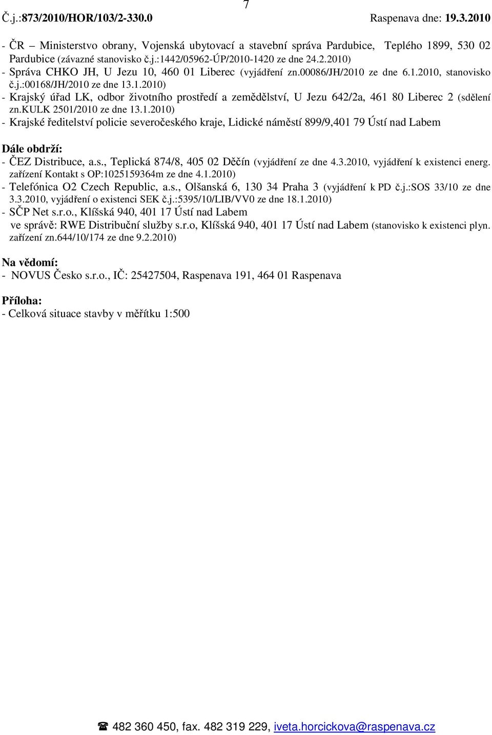 kulk 2501/2010 ze dne 13.1.2010) - Krajské ředitelství policie severočeského kraje, Lidické náměstí 899/9,401 79 Ústí nad Labem Dále obdrží: - ČEZ Distribuce, a.s., Teplická 874/8, 405 02 Děčín (vyjádření ze dne 4.