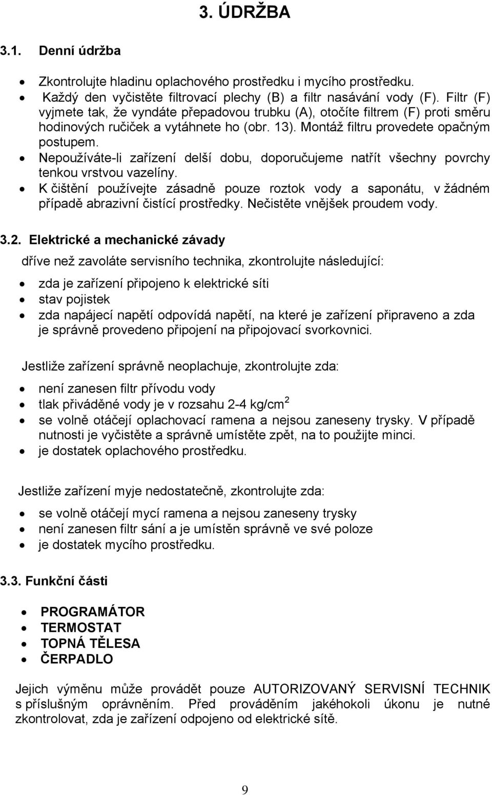 Nepoužíváte-li zařízení delší dobu, doporučujeme natřít všechny povrchy tenkou vrstvou vazelíny.