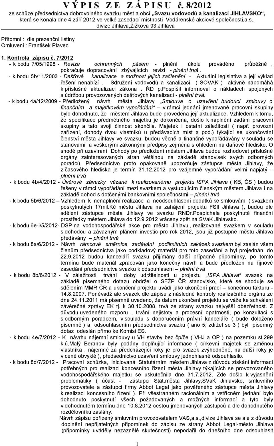 7/2012 - k bodu 7/05/1998 - Revize ochranných pásem - plnění úkolu prováděno průběžně, pokračuje dopracování zbývajících revizí - plnění trvá.