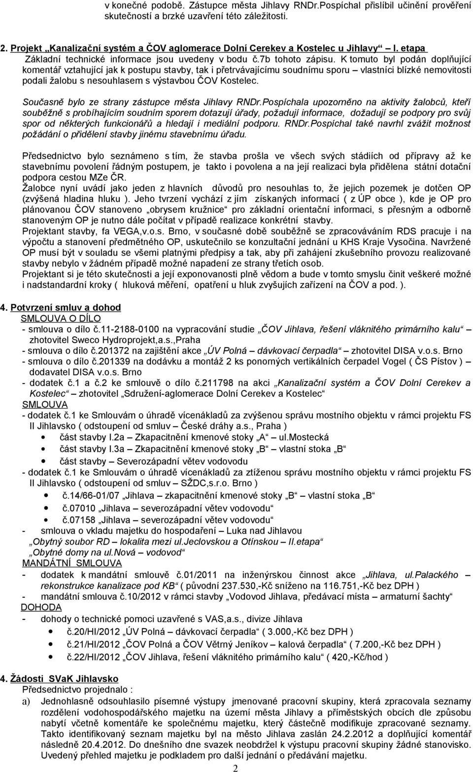 K tomuto byl podán doplňující komentář vztahující jak k postupu stavby, tak i přetrvávajícímu soudnímu sporu vlastníci blízké nemovitosti podali žalobu s nesouhlasem s výstavbou ČOV Kostelec.