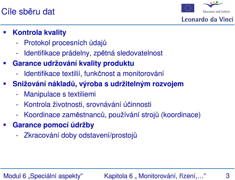 rozvojem - Manipulace s textiliemi - Kontrola životnosti, srovnávání účinnosti - Koordinace zaměstnanců, používání strojů