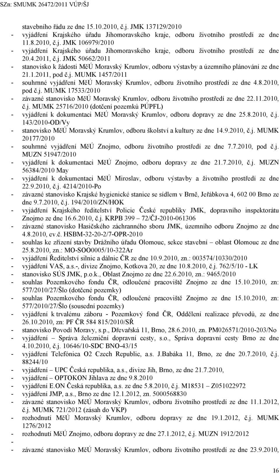 8.2010, pod č.j. MUMK 17533/2010 - závazné stanovisko MěÚ Moravský Krumlov, odboru životního prostředí ze dne 22.11.2010, č.j. MUMK 25716/2010 (dotčení pozemků PÚPFL) - vyjádření k dokumentaci MěÚ Moravský Krumlov, odboru dopravy ze dne 25.