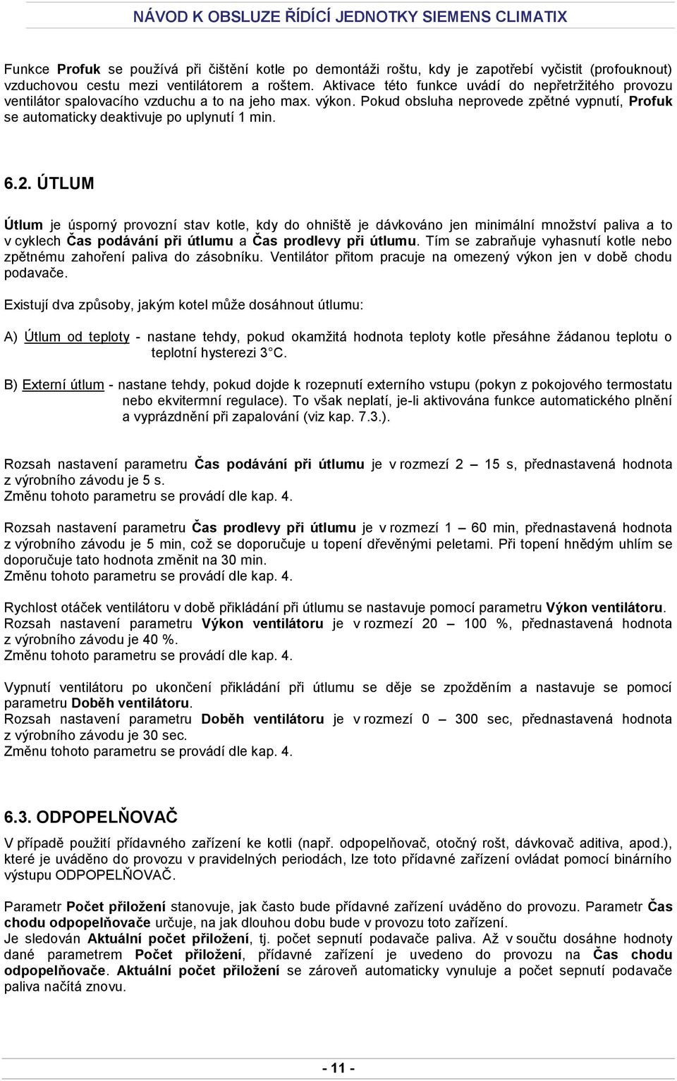 6.2. ÚTLUM Útlum je úsporný provozní stav kotle, kdy do ohniště je dávkováno jen minimální množství paliva a to v cyklech Čas podávání při útlumu a Čas prodlevy při útlumu.