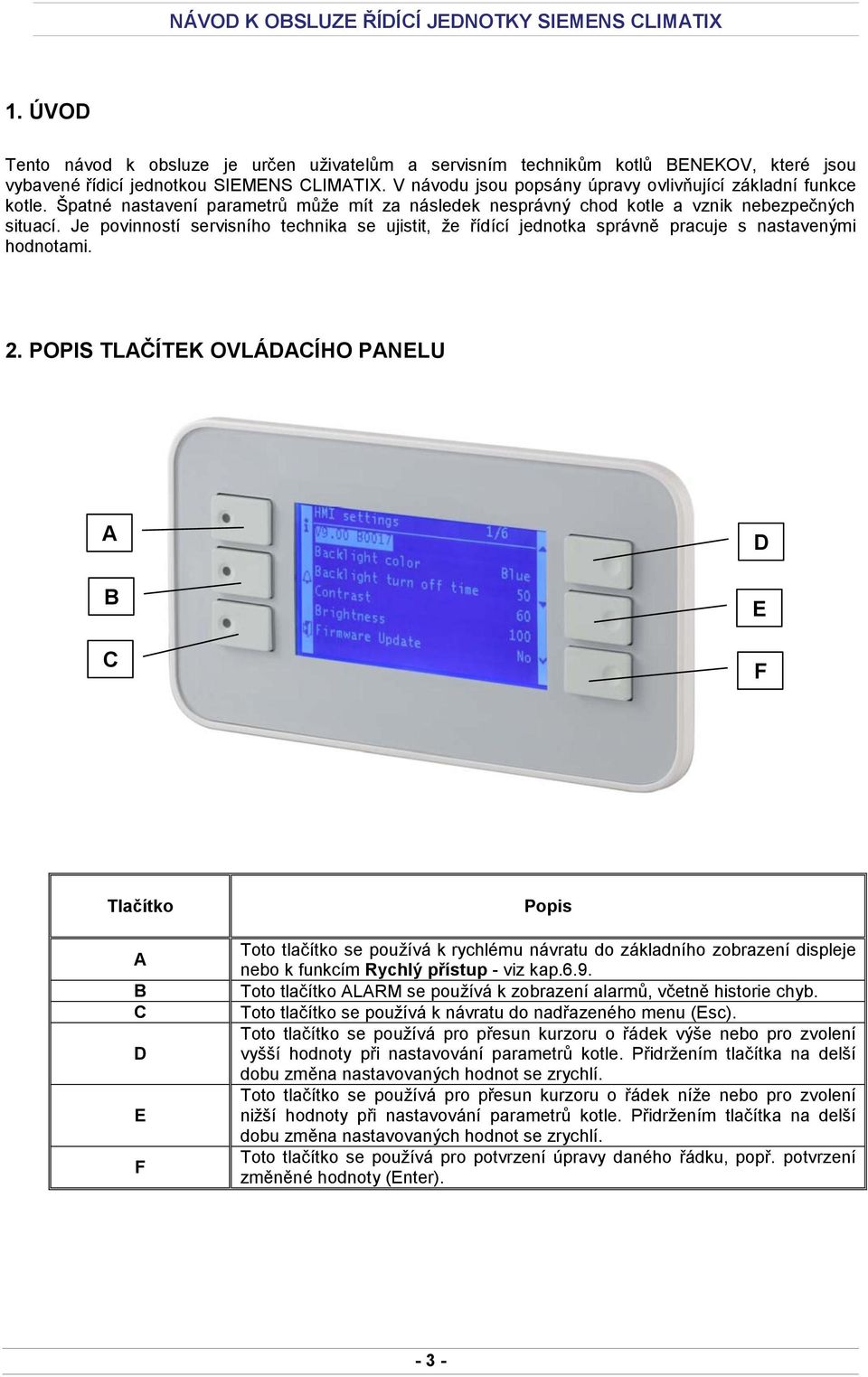 Je povinností servisního technika se ujistit, že řídící jednotka správně pracuje s nastavenými hodnotami. 2.