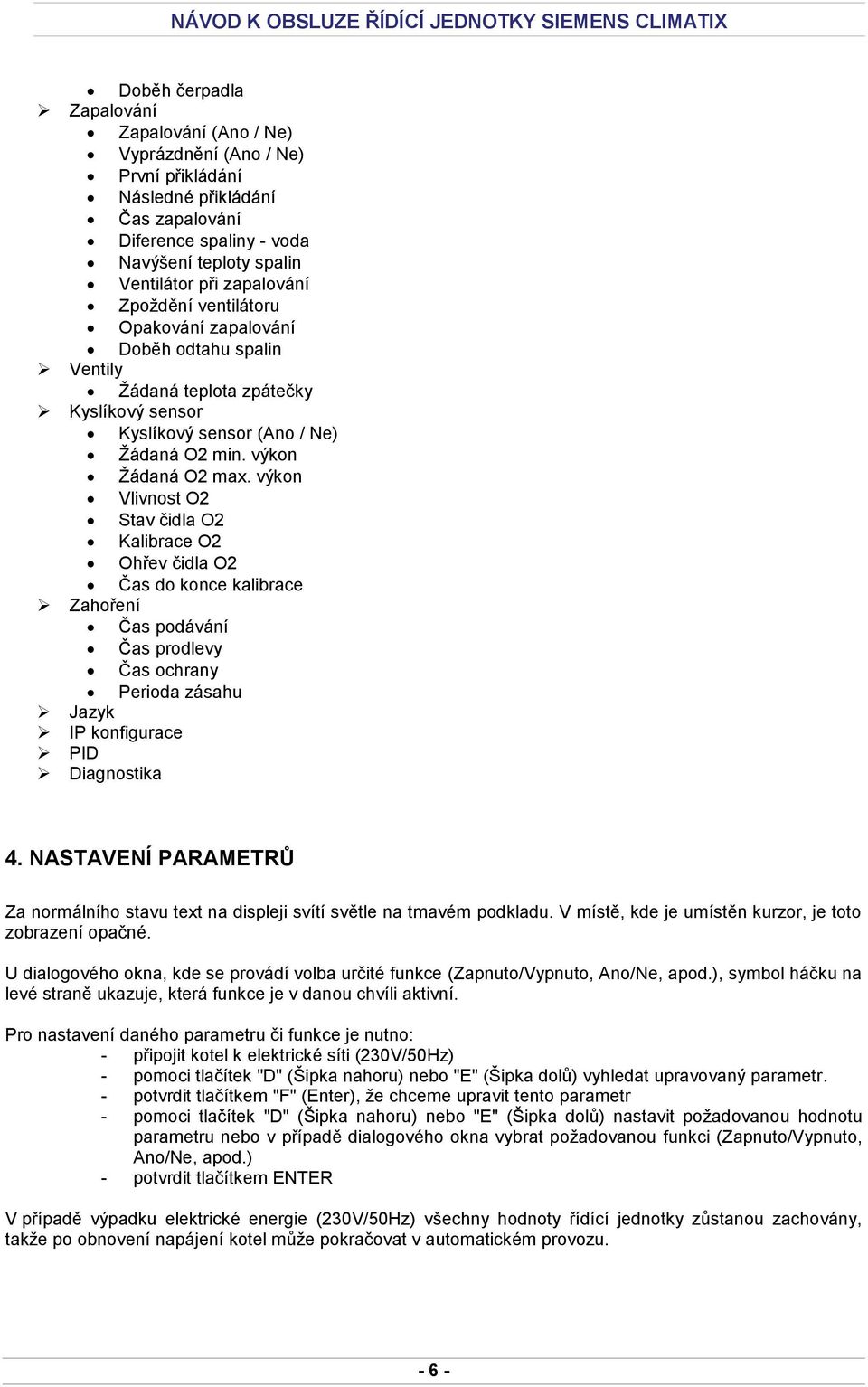 výkon Vlivnost O2 Stav čidla O2 Kalibrace O2 Ohřev čidla O2 Čas do konce kalibrace Zahoření Čas podávání Čas prodlevy Čas ochrany Perioda zásahu Jazyk IP konfigurace PID Diagnostika 4.