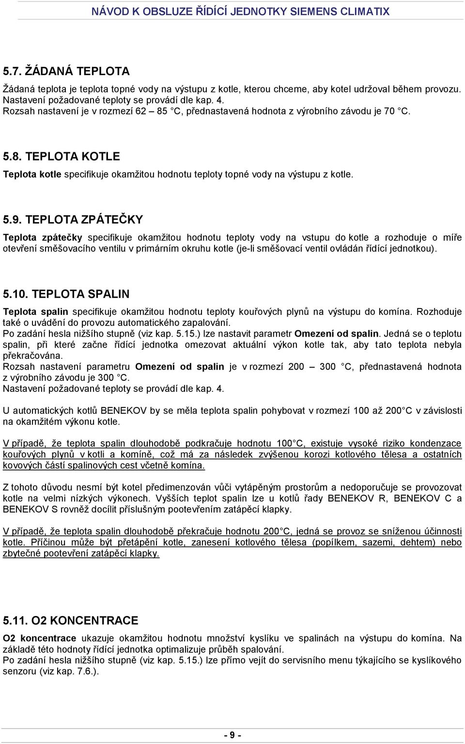 TEPLOTA ZPÁTEČKY Teplota zpátečky specifikuje okamžitou hodnotu teploty vody na vstupu do kotle a rozhoduje o míře otevření směšovacího ventilu v primárním okruhu kotle (je-li směšovací ventil