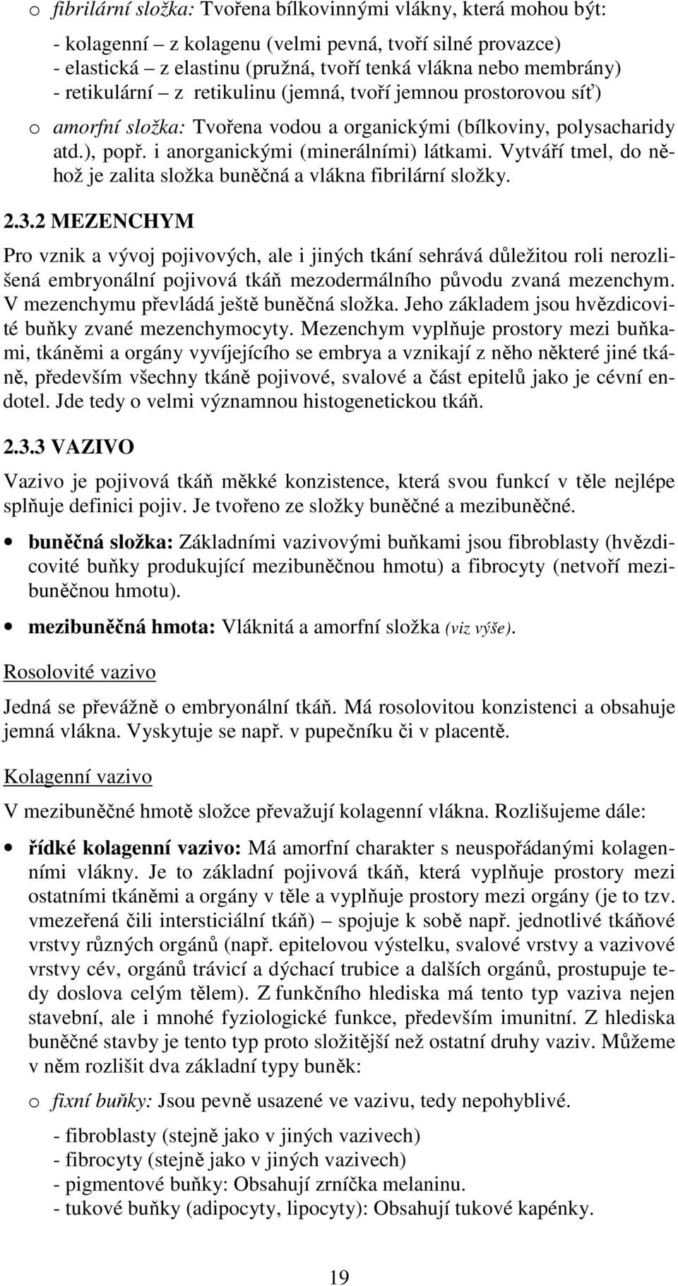 Vytváří tmel, do něhož je zalita složka buněčná a vlákna fibrilární složky. 2.3.