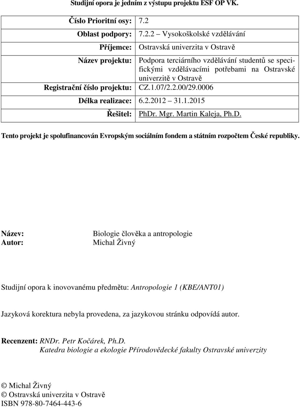 2 Vysokoškolské vzdělávání Příjemce: Ostravská univerzita v Ostravě Název projektu: Podpora terciárního vzdělávání studentů se specifickými vzdělávacími potřebami na Ostravské univerzitě v Ostravě