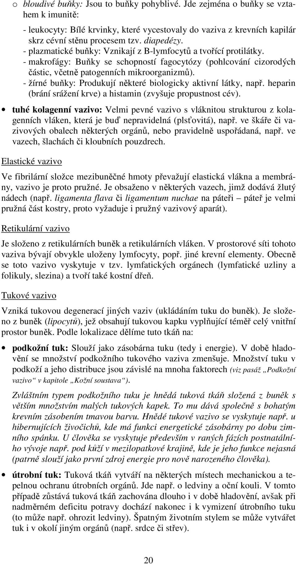 - žírné buňky: Produkují některé biologicky aktivní látky, např. heparin (brání srážení krve) a histamin (zvyšuje propustnost cév).