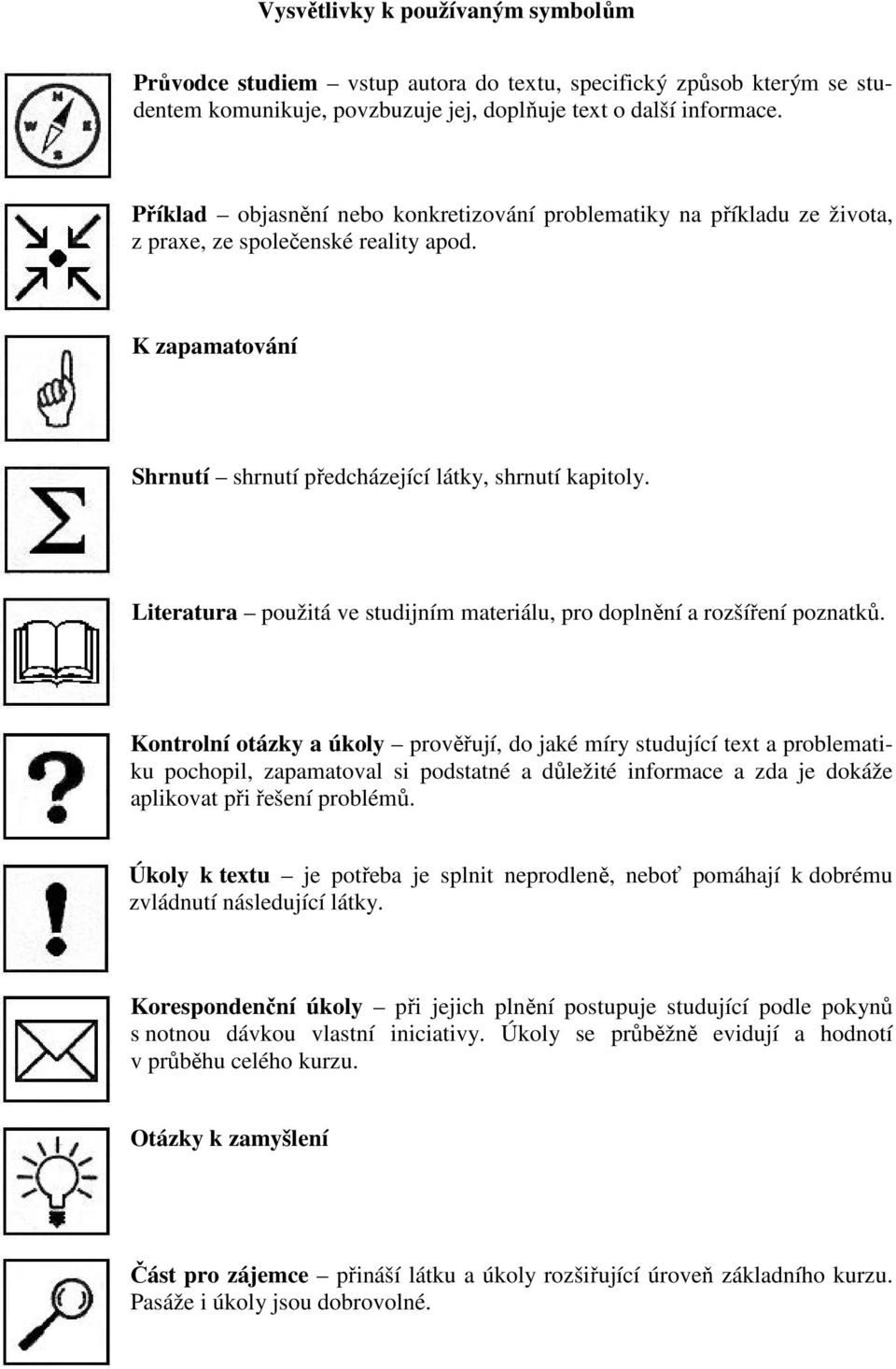 Literatura použitá ve studijním materiálu, pro doplnění a rozšíření poznatků.