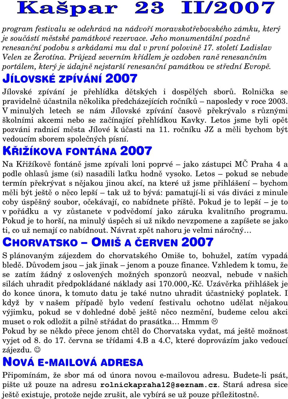 JÍLOVSKÉ ZPÍVÁNÍ 2007 Jílovské zpívání je přehlídka dětských i dospělých sborů. Rolnička se pravidelně účastnila několika předcházejících ročníků naposledy v roce 2003.