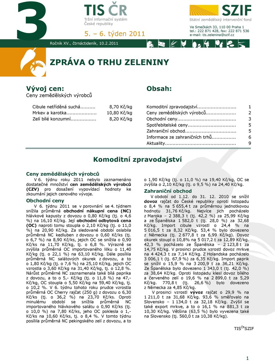 .. Ceny zemědělských výrobců... Obchodní ceny... 1 2 3 Spotřebitelské ceny... Zahraniční obchod... 5 5 Informace ze zahraničních trhů... Aktuality.