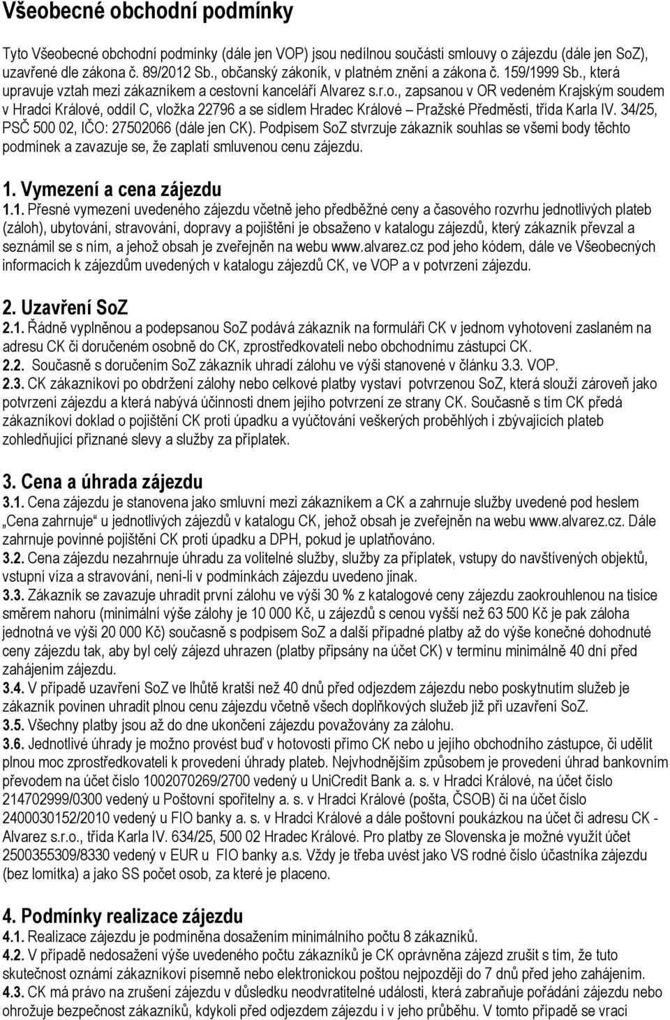 34/25, PSČ 500 02, IČO: 27502066 (dále jen CK). Podpisem SoZ stvrzuje zákazník souhlas se všemi body těchto podmínek a zavazuje se, že zaplatí smluvenou cenu zájezdu. 1.