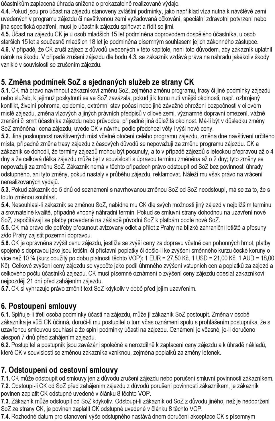 potvrzení nebo jiná specifická opatření, musí je účastník zájezdu splňovat a řídit se jimi. 4.5.