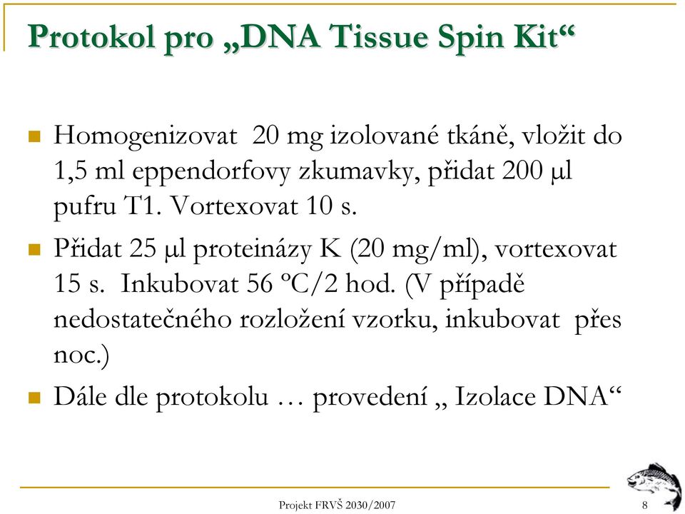 Přidat 25 µl proteinázy K (20 mg/ml), vortexovat 15 s. Inkubovat 56 ºC/2 hod.