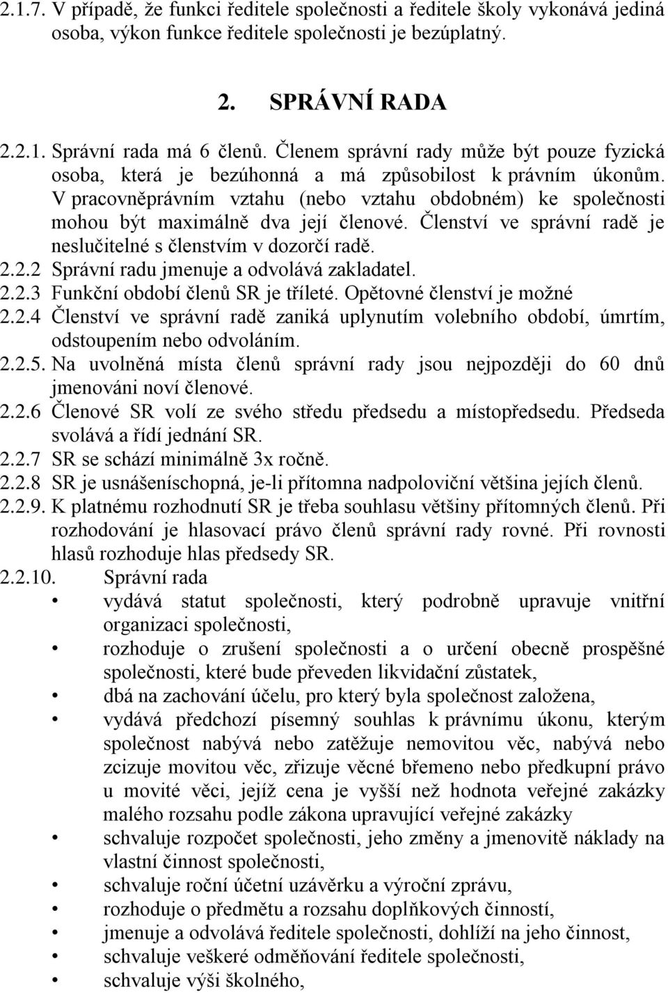 V pracovněprávním vztahu (nebo vztahu obdobném) ke společnosti mohou být maximálně dva její členové. Členství ve správní radě je neslučitelné s členstvím v dozorčí radě. 2.