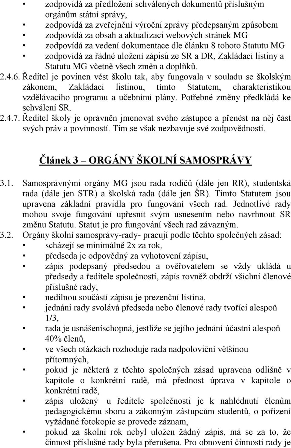 Ředitel je povinen vést školu tak, aby fungovala v souladu se školským zákonem, Zakládací listinou, tímto Statutem, charakteristikou vzdělávacího programu a učebními plány.