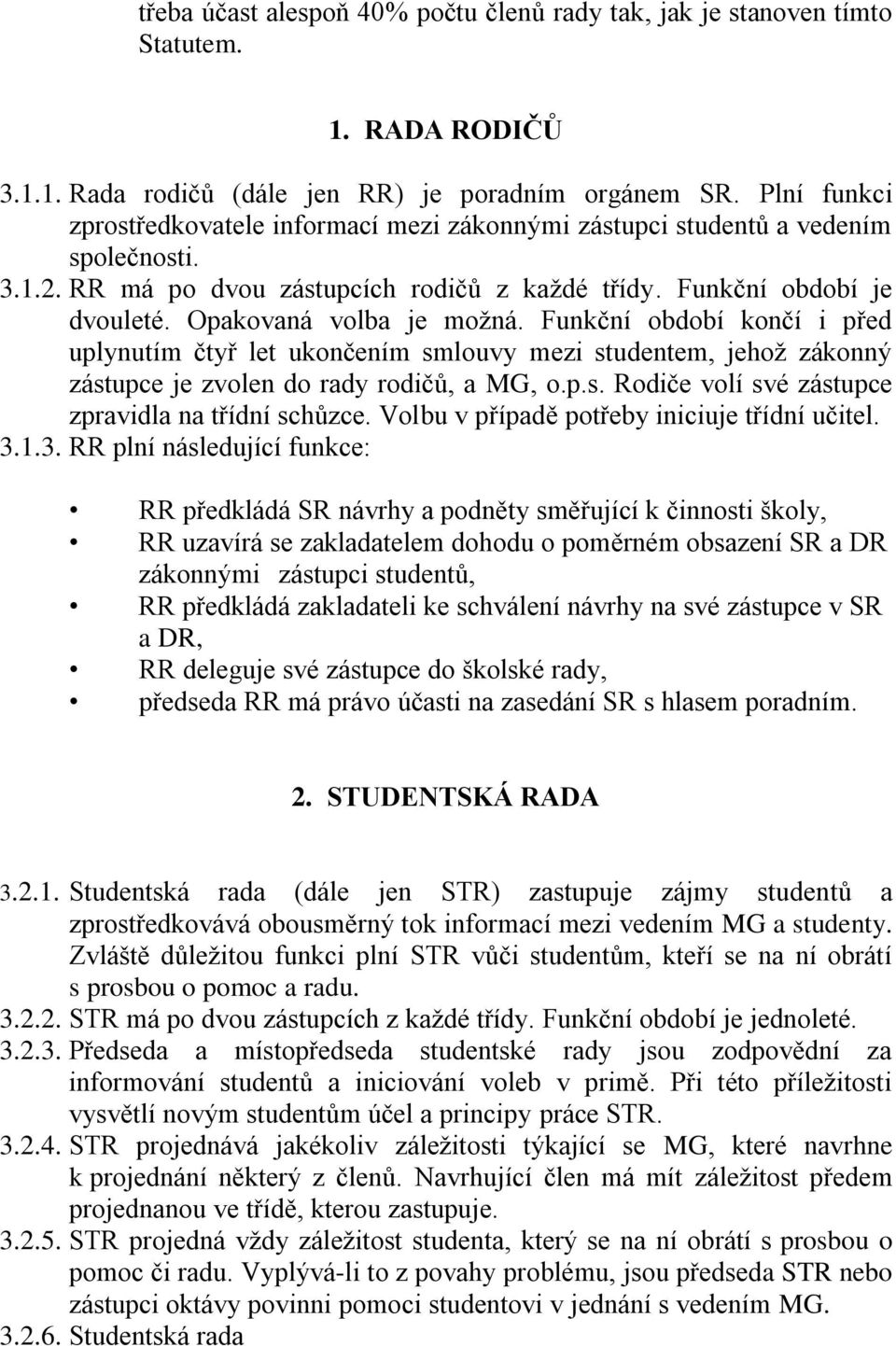 Opakovaná volba je možná. Funkční období končí i před uplynutím čtyř let ukončením smlouvy mezi studentem, jehož zákonný zástupce je zvolen do rady rodičů, a MG, o.p.s. Rodiče volí své zástupce zpravidla na třídní schůzce.