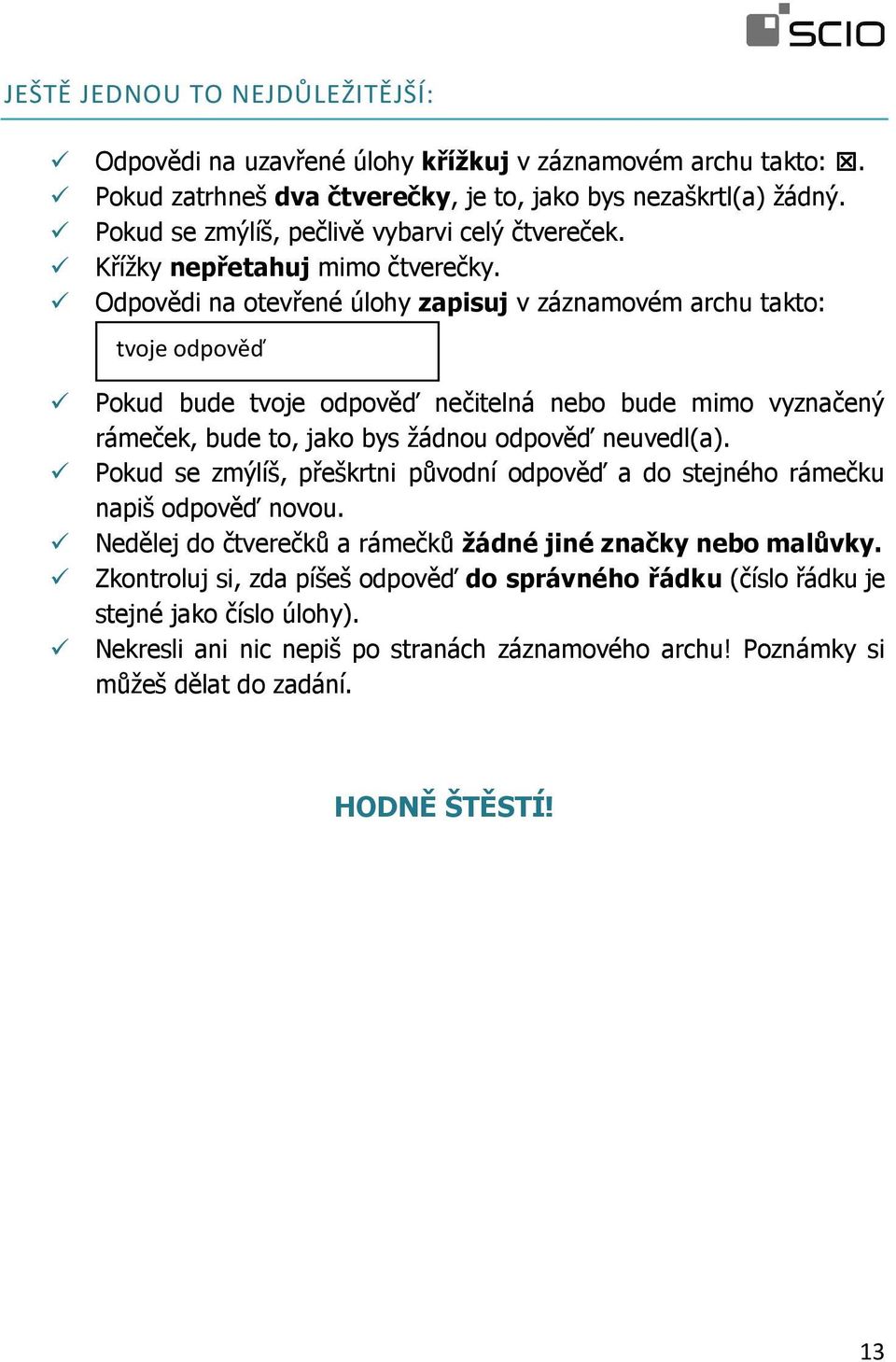 Odpovědi na otevřené úlohy zapisuj v záznamovém archu takto: tvoje odpověď Pokud bude tvoje odpověď nečitelná nebo bude mimo vyznačený rámeček, bude to, jako bys žádnou odpověď neuvedl(a).