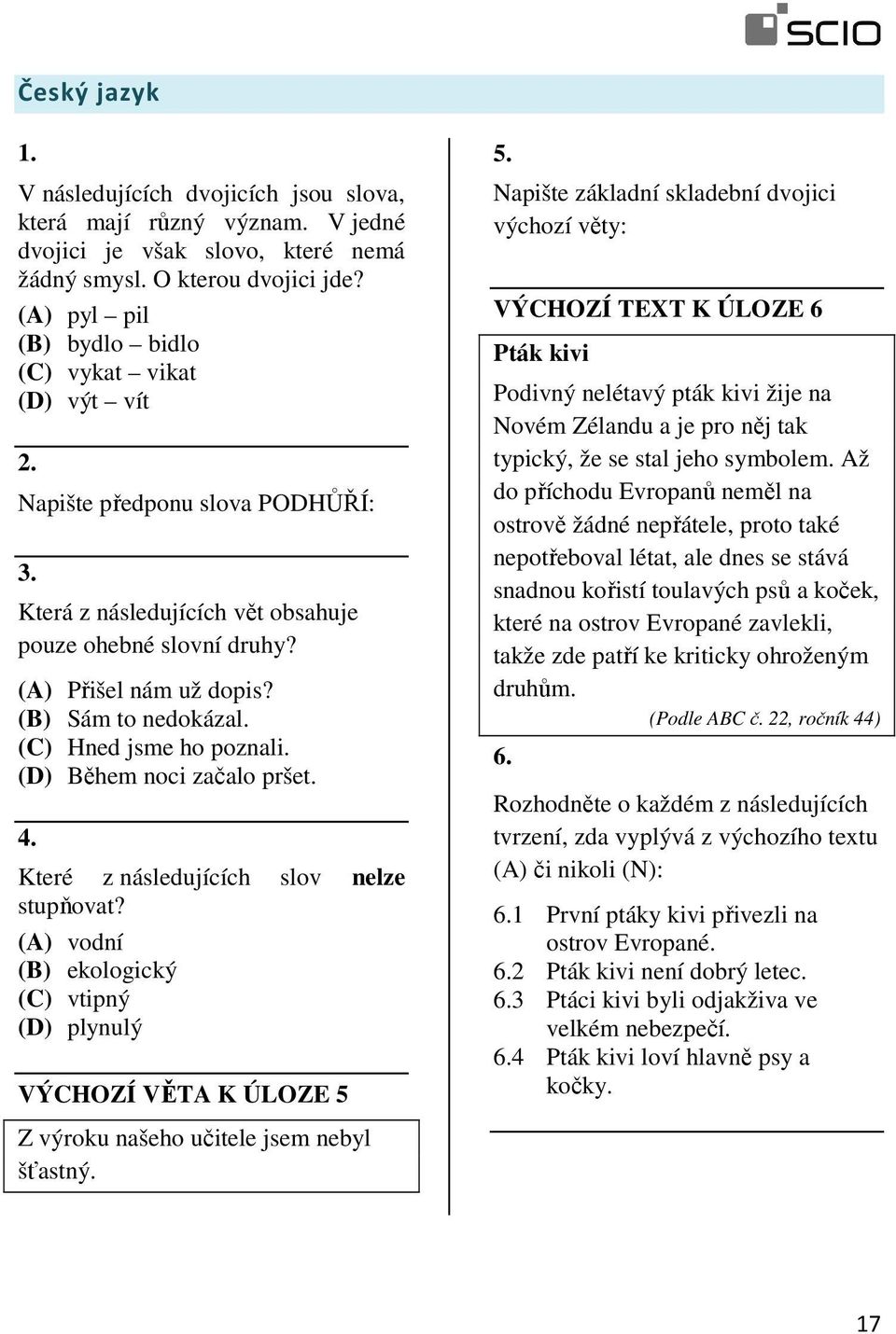 (B) Sám to nedokázal. (C) Hned jsme ho poznali. (D) Během noci začalo pršet. 4. Které z následujících slov nelze stupňovat? (A) vodní (B) ekologický (C) vtipný (D) plynulý VÝCHOZÍ VĚTA K ÚLOZE 5 5.