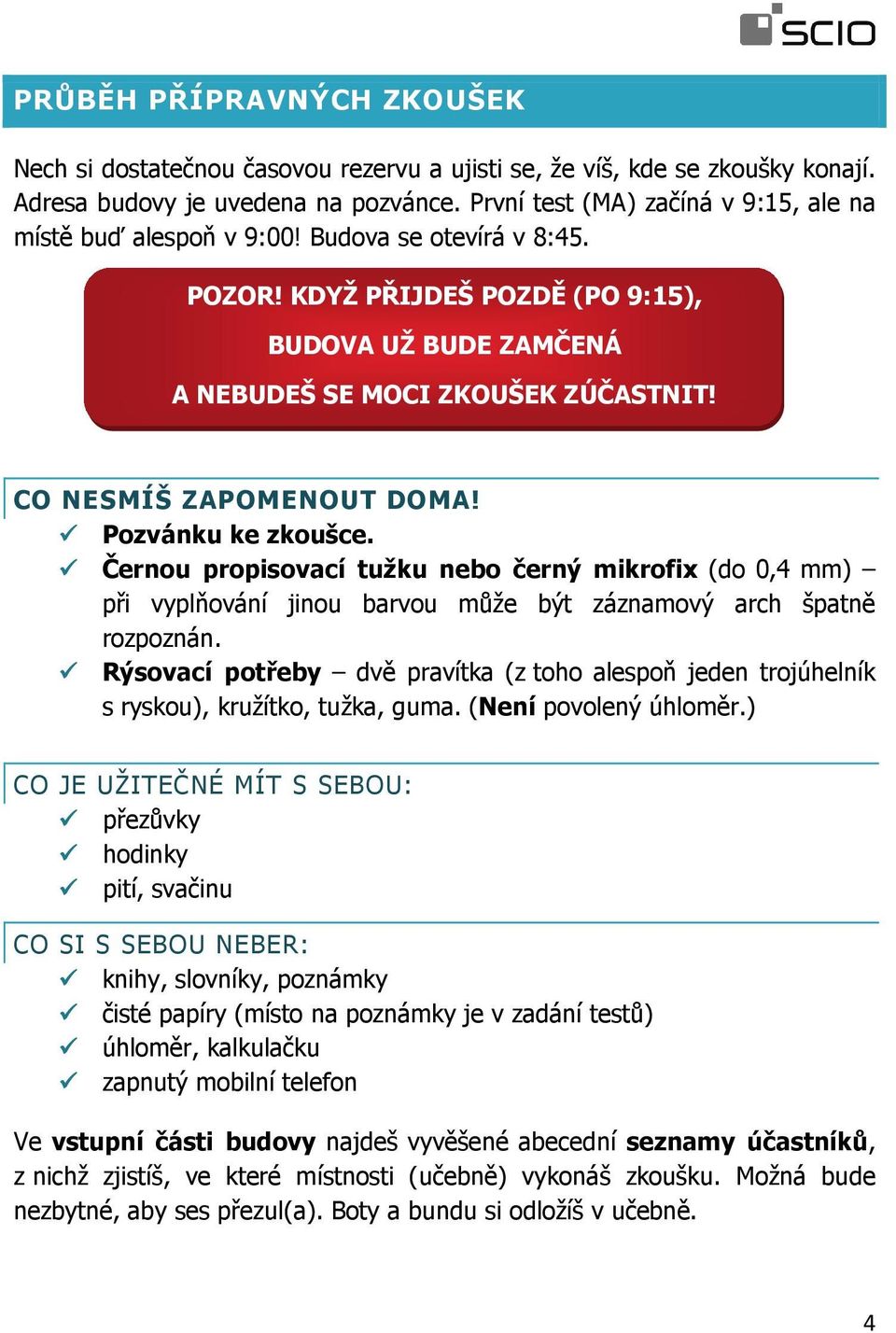 CO NESMÍŠ ZAPOMENOUT DOMA! Pozvánku ke zkoušce. Černou propisovací tužku nebo černý mikrofix (do 0,4 mm) při vyplňování jinou barvou může být záznamový arch špatně rozpoznán.