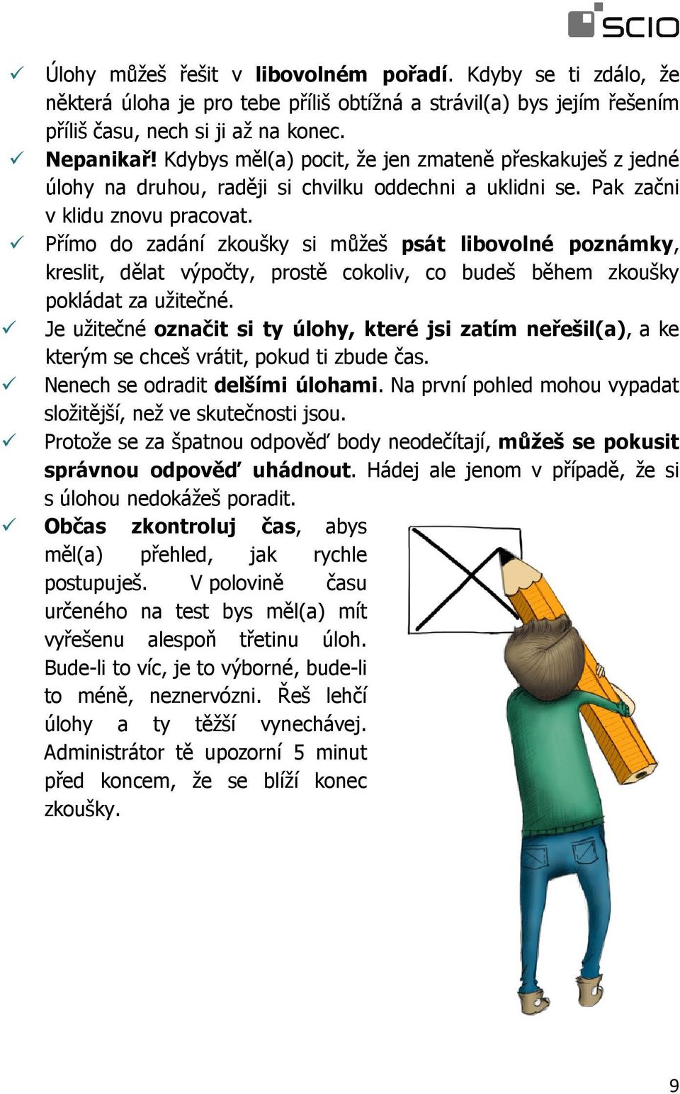 Přímo do zadání zkoušky si můžeš psát libovolné poznámky, kreslit, dělat výpočty, prostě cokoliv, co budeš během zkoušky pokládat za užitečné.