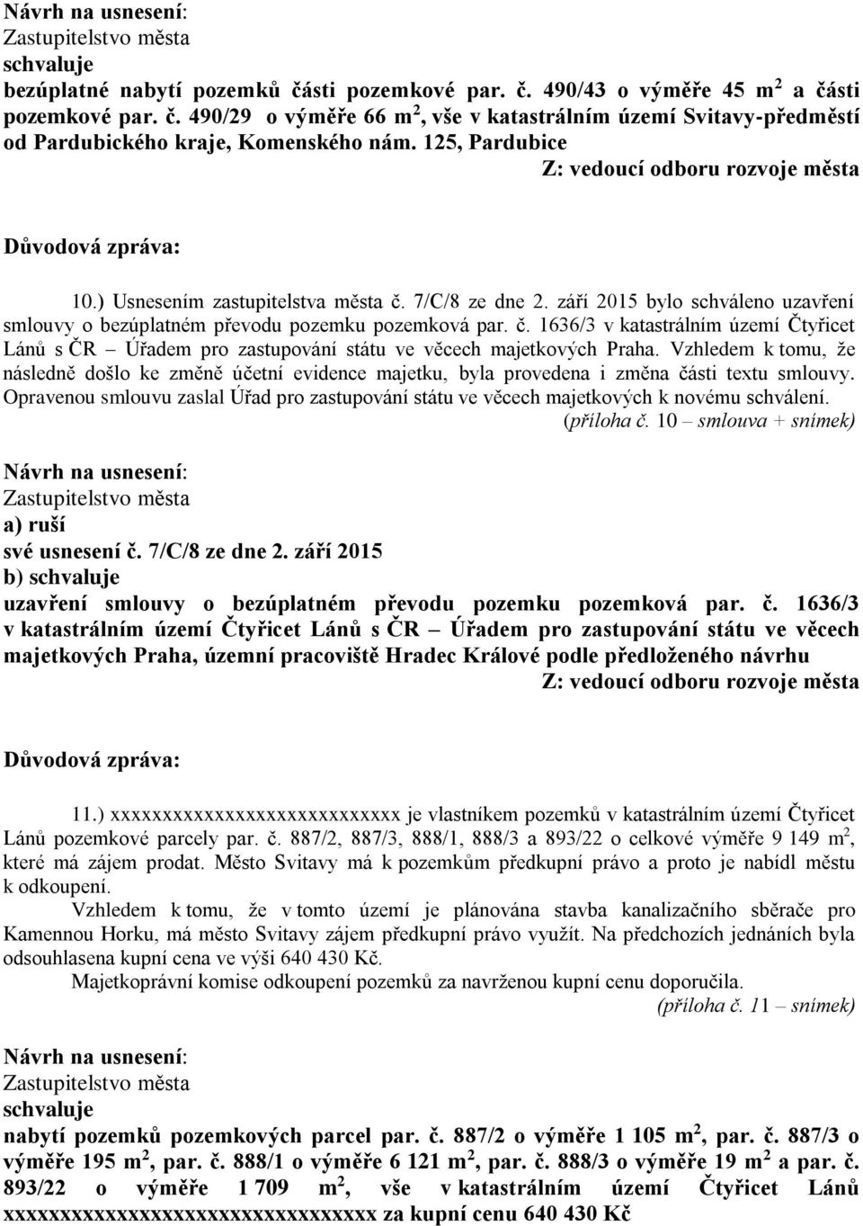 Vzhledem k tomu, že následně došlo ke změně účetní evidence majetku, byla provedena i změna části textu smlouvy.