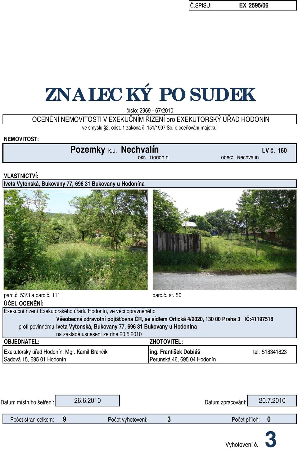 50 EL OCEN NÍ: Exeku ní ízení Exekutorského ú adu Hodonín, ve v ci oprávn ného Všeobecná zdravotní pojiš ovna R, se sídlem Orlická 4/2020, 130 00 Praha 3 I :41197518 proti povinnému Iveta Vytonská,