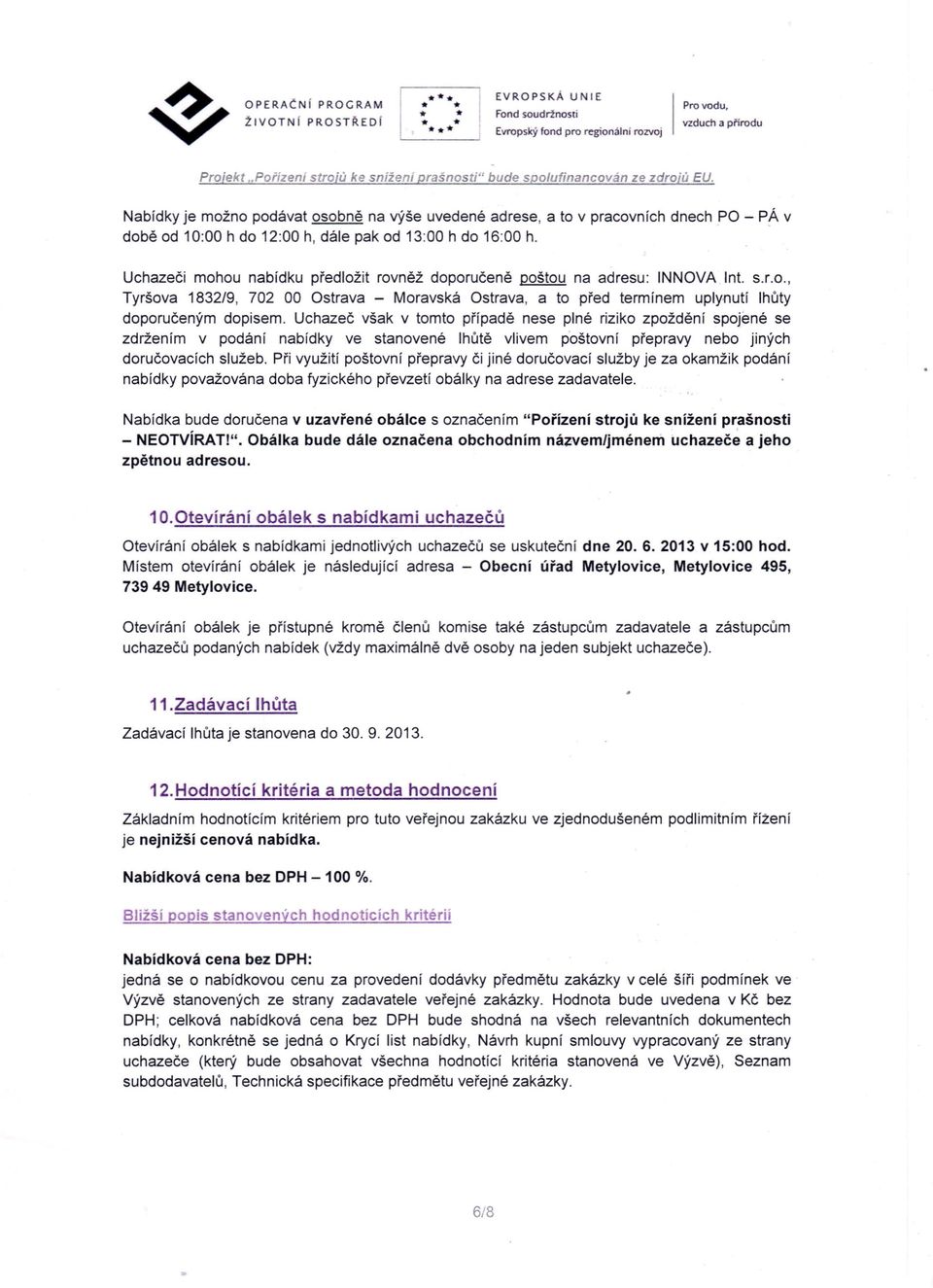 Uchazeči mohou nabídku předložit rovněž doporučeně poštou na adresu: INNOVA Int. s.r.o., Tyršova 1832/9, 702 00 Ostrava - Moravská Ostrava, a to před termínem uplynutí lhůty doporučeným dopisem.