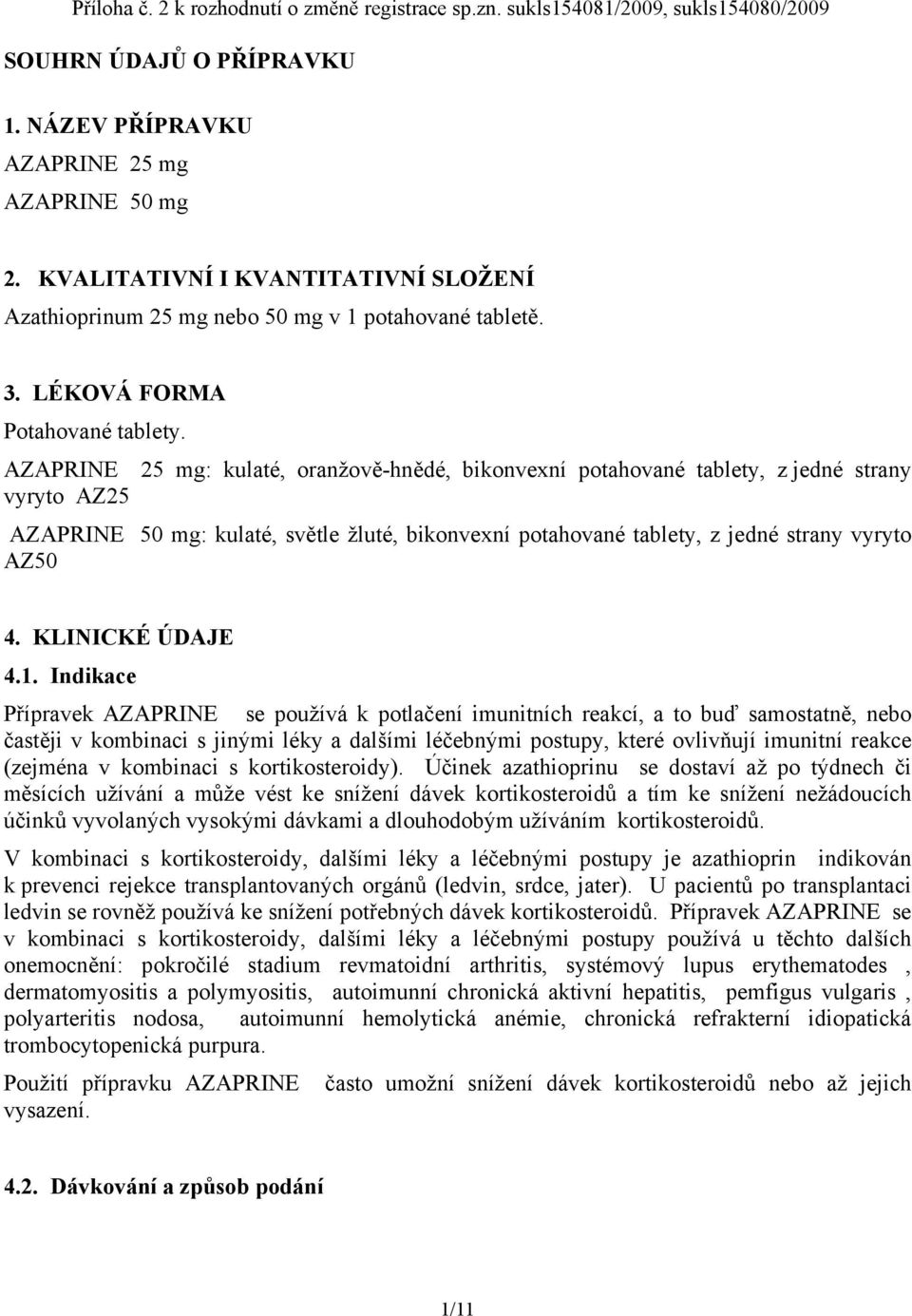 AZAPRINE 25 mg: kulaté, oranžově-hnědé, bikonvexní potahované tablety, z jedné strany vyryto AZ25 AZAPRINE 50 mg: kulaté, světle žluté, bikonvexní potahované tablety, z jedné strany vyryto AZ50 4.