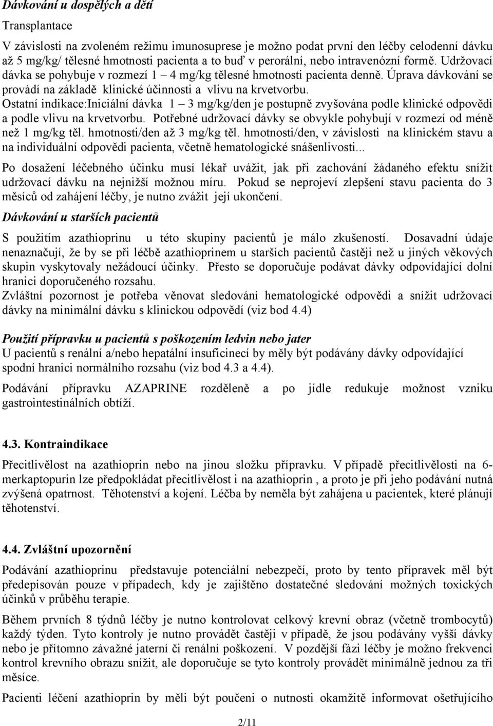 Ostatní indikace:iniciální dávka 1 3 mg/kg/den je postupně zvyšována podle klinické odpovědi a podle vlivu na krvetvorbu.