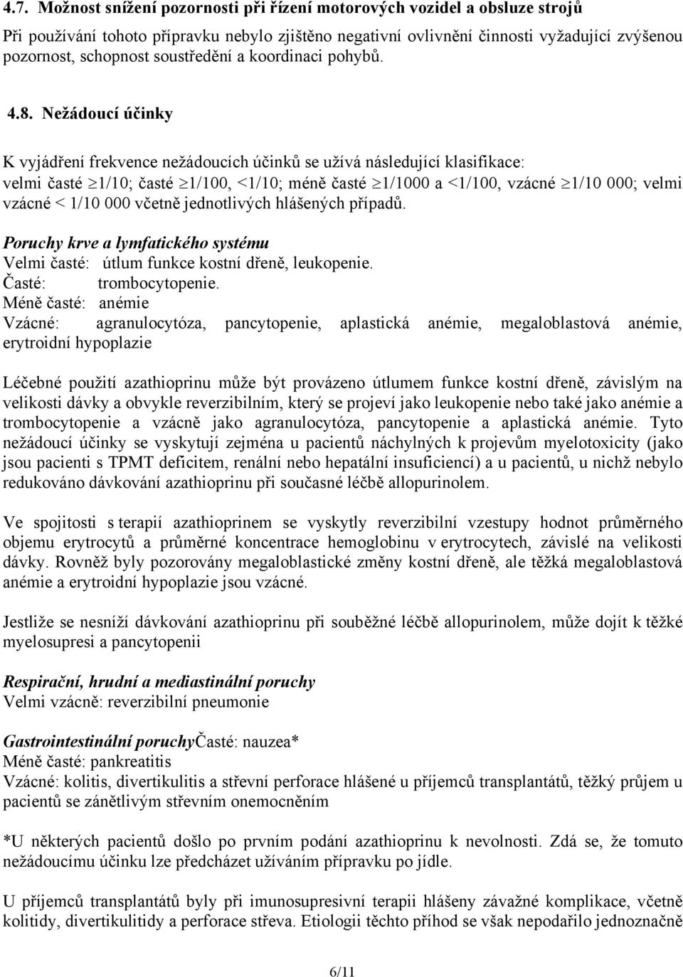 Nežádoucí účinky K vyjádření frekvence nežádoucích účinků se užívá následující klasifikace: velmi časté 1/10; časté 1/100, <1/10; méně časté 1/1000 a <1/100, vzácné 1/10 000; velmi vzácné < 1/10 000