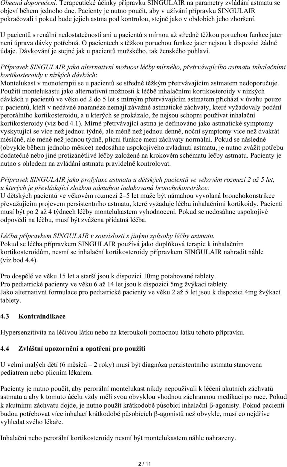 U pacient s renální nedostate ností ani u pacient s mírnou až st edn t žkou poruchou funkce jater není úprava dávky pot ebná.