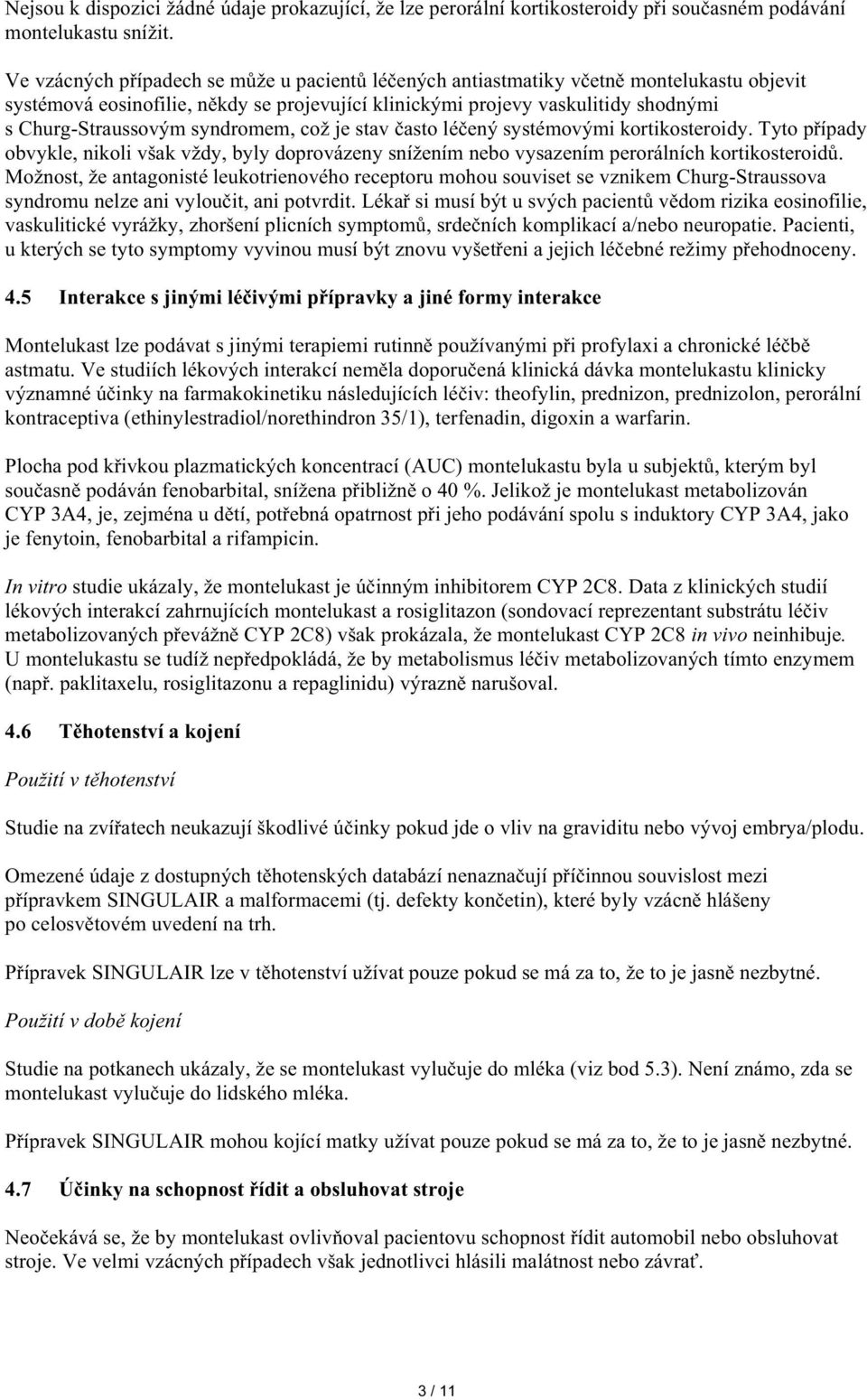 syndromem, což je stav asto lé ený systémovými kortikosteroidy. Tyto p ípady obvykle, nikoli však vždy, byly doprovázeny snížením nebo vysazením perorálních kortikosteroid.