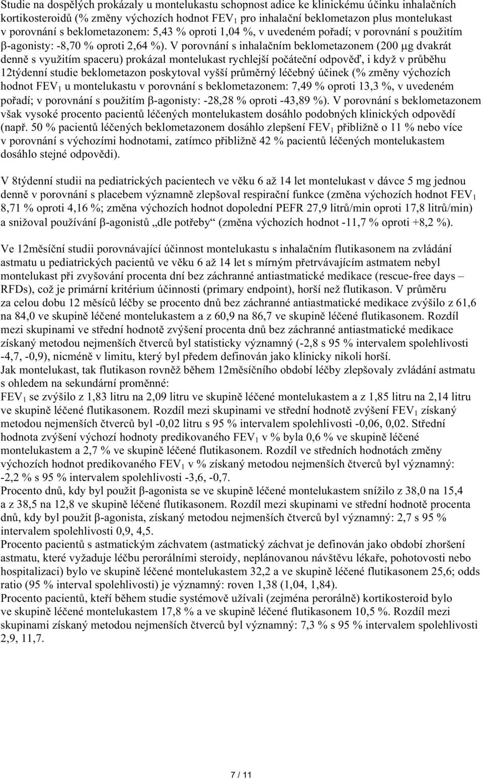 V porovnání s inhala ním beklometazonem (200 g dvakrát denn s využitím spaceru) prokázal montelukast rychlejší po áte ní odpov, i když v pr b hu 12týdenní studie beklometazon poskytoval vyšší pr m