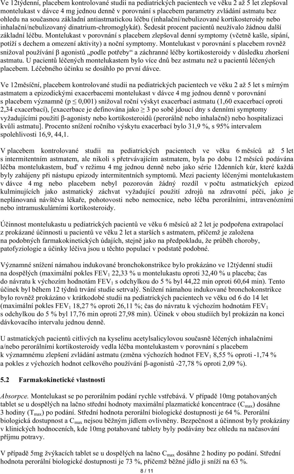 Montelukast v porovnání s placebem zlepšoval denní symptomy (v etn kašle, sípání, potíží s dechem a omezení aktivity) a no ní symptomy.