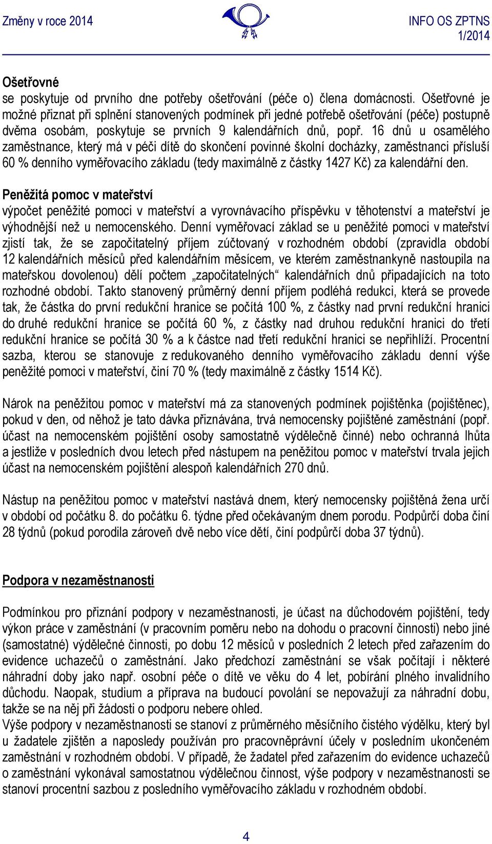 16 dnů u osamělého zaměstnance, který má v péči dítě do skončení povinné školní docházky, zaměstnanci přísluší 60 % denního vyměřovacího základu (tedy maximálně z částky 1427 Kč) za kalendářní den.