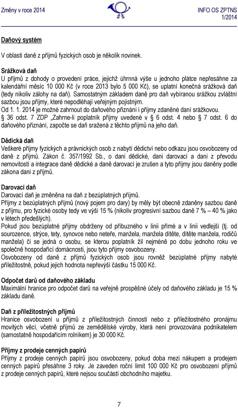 nikoliv zálohy na daň). Samostatným základem daně pro daň vybíranou srážkou zvláštní sazbou jsou příjmy, které nepodléhají veřejným pojistným. Od 1.