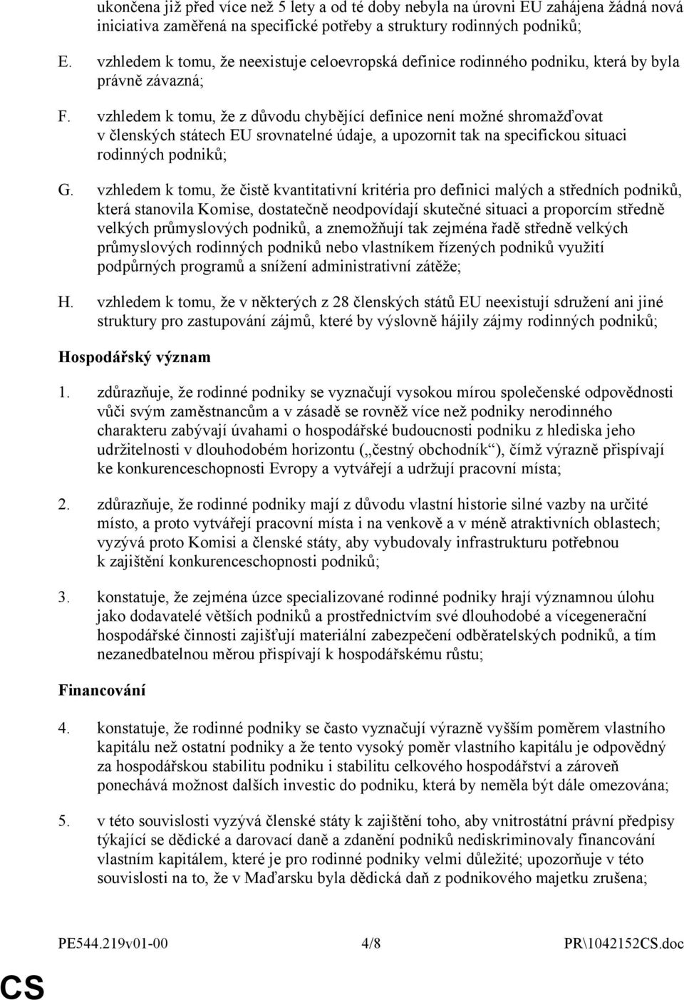 vzhledem k tomu, že z důvodu chybějící definice není možné shromažďovat v členských státech EU srovnatelné údaje, a upozornit tak na specifickou situaci rodinných podniků; G.