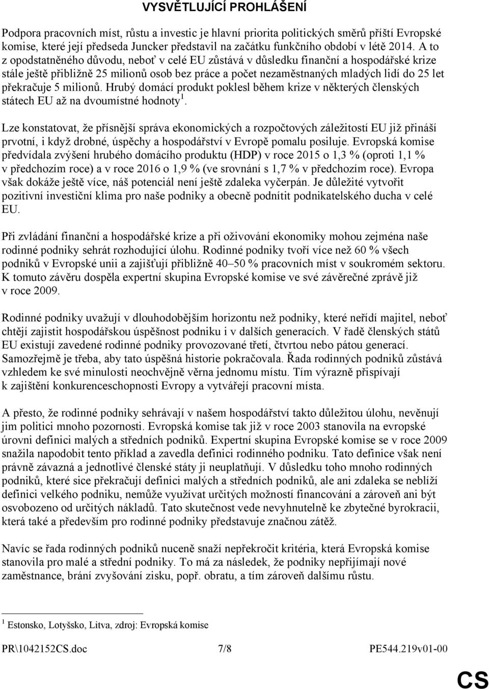 A to z opodstatněného důvodu, neboť v celé EU zůstává v důsledku finanční a hospodářské krize stále ještě přibližně 25 milionů osob bez práce a počet nezaměstnaných mladých lidí do 25 let překračuje