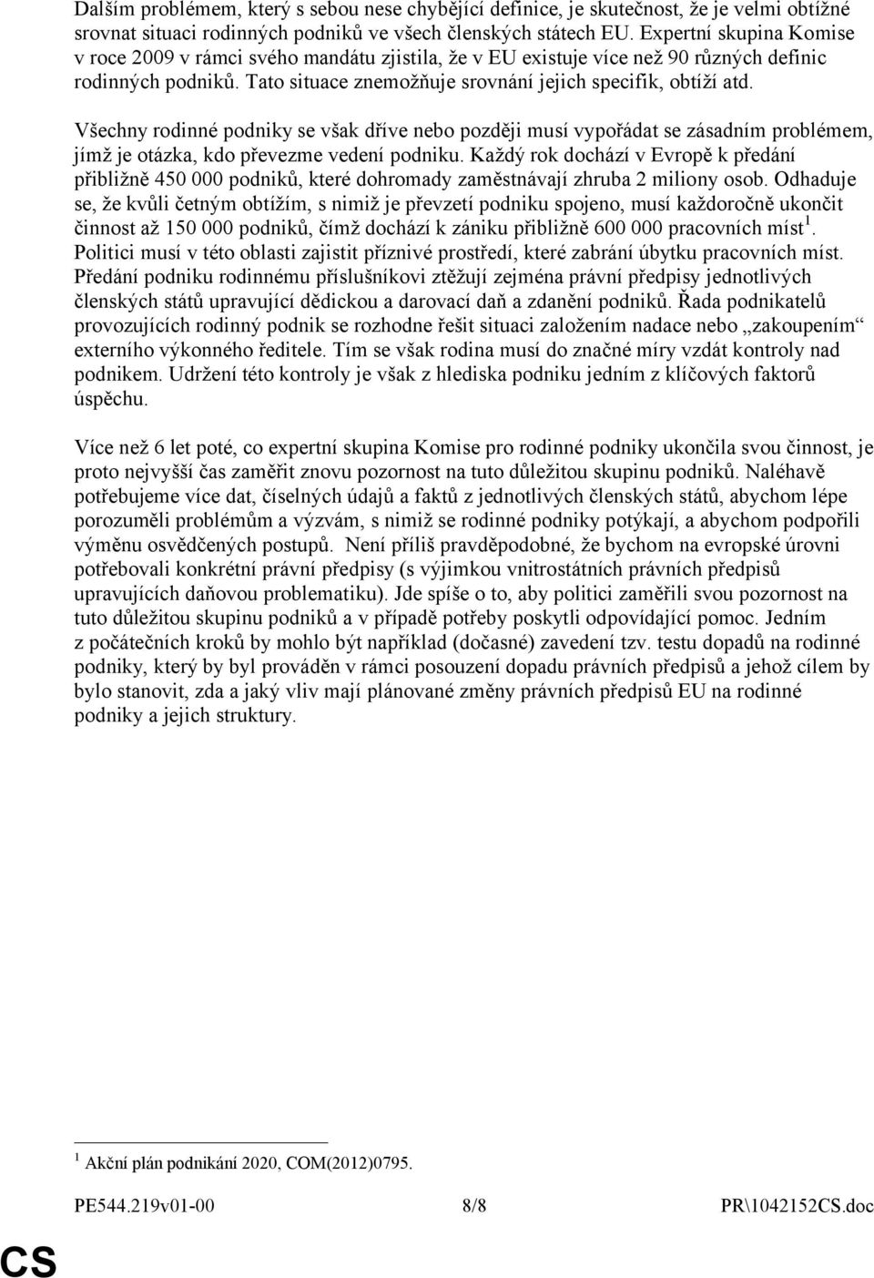 Všechny rodinné podniky se však dříve nebo později musí vypořádat se zásadním problémem, jímž je otázka, kdo převezme vedení podniku.