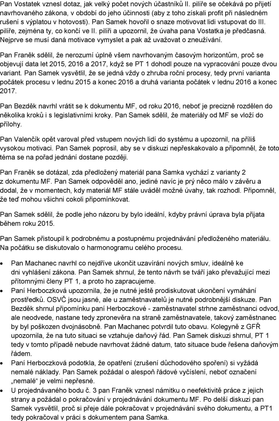 Pan Samek hovořil o snaze motivovat lidi vstupovat do III. pilíře, zejména ty, co končí ve II. pilíři a upozornil, že úvaha pana Vostatka je předčasná.